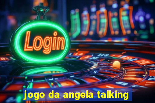 jogo da angela talking